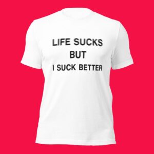 Funny gay t-shirt with bold text that reads “Life Sucks But I Suck Better” , cheeky LGBTQ pride shirt