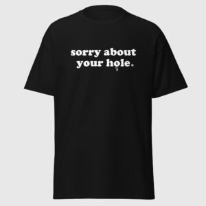 Sorry About Your Hole - Naughty Gay Tee