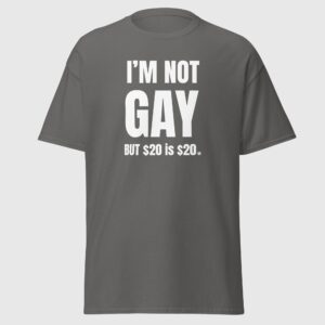 I'm Not Gay But $20 is $20 - Funny Gay Tee