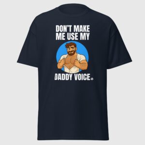 Don't Make Me Use My Daddy Voice - Funny Gay Tee