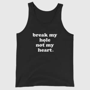 Break My Hole Not My Heart - Naughty Gay Tank Top