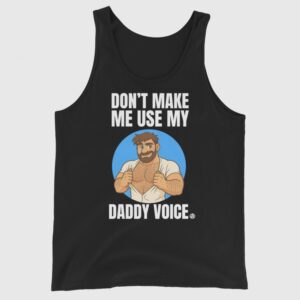 Don't Make Me Use My Daddy Voice - Funny Gay Tank Top