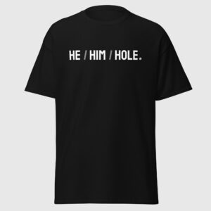 He / Him / Hole - Funny Gay Pronoun Shirt
