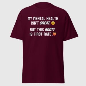 My Mental Health Isn't Great, But This Booty Is First-Rate - Funny Gay Shirt