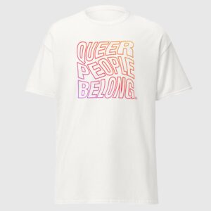 Queer People Belong - Pride Rights Shirt