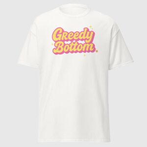 Greedy Bottom - Fun Gay Tee